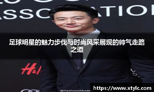 足球明星的魅力步伐与时尚风采展现的帅气走路之道