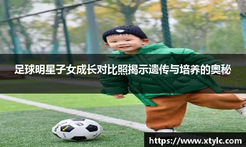 足球明星子女成长对比照揭示遗传与培养的奥秘